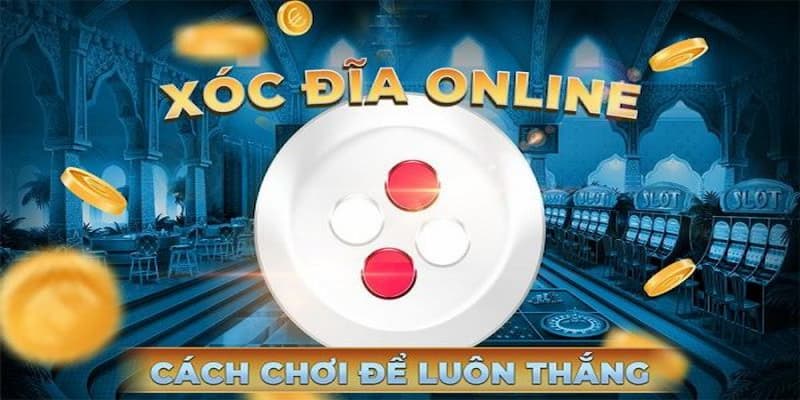 Cách chơi để luôn thắng xóc đĩa