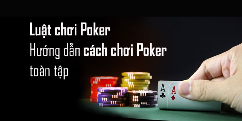 Nắm rõ luật chơi Poker để dễ thắng